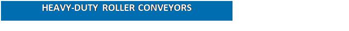 Reserved: HEAVY-DUTY ROLLER CONVEYORS